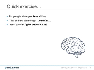 5© 2018 Rogue Wave Software, Inc. All Rights Reserved. 5
Quick exercise…
• I’m going to show you three slides
• They all have something in common….
• See if you can figure out what it is!
 