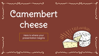 Camembert
cheese
Here is where your
presentation begins
 