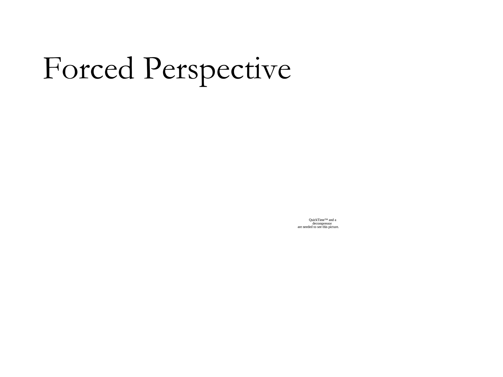 Forced Perspective



                             QuickTime™ and a
                               decompressor
                     are needed to see this picture.
 