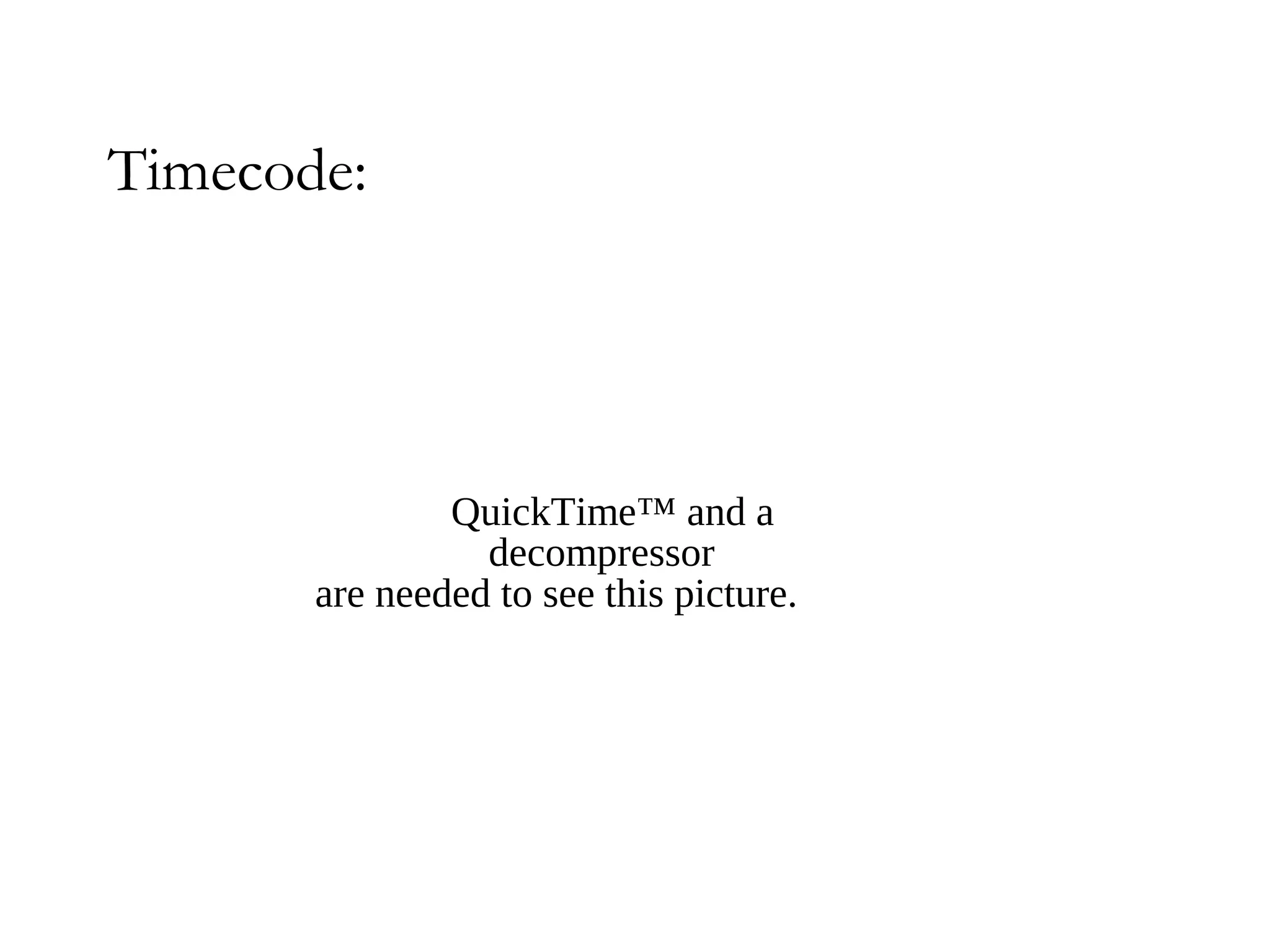 Timecode:




               QuickTime™ and a
                 decompressor
       are needed to see this picture.
 