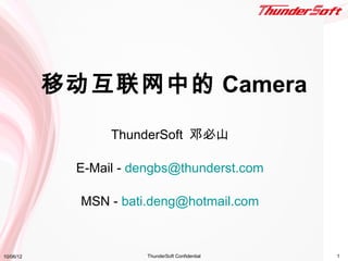 移动互联网中的 Camera

                 ThunderSoft 邓必山

            E-Mail - dengbs@thunderst.com

             MSN - bati.deng@hotmail.com



10/06/12               ThunderSoft Confidential   1
 