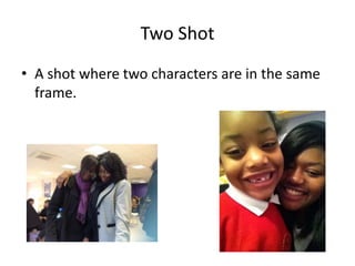 Two Shot
• A shot where two characters are in the same
  frame.
 