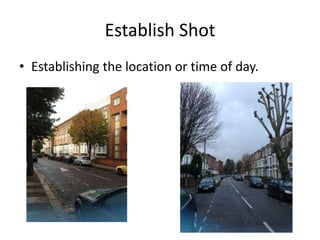 Establish Shot
• Establishing the location or time of day.
 