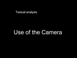 Use of the Camera
Textual analysis
 