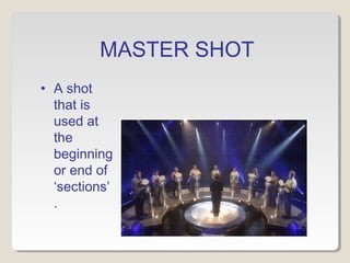 MASTER SHOT
• A shot
that is
used at
the
beginning
or end of
‘sections’
.
Master Shot from The Weakest Link
 