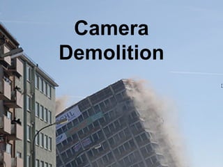 Camera
Demolition
 