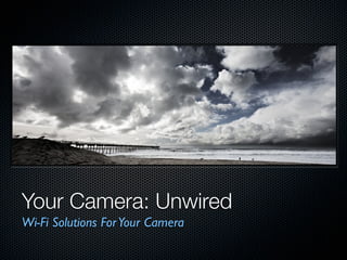 Your Camera: Unwired
Wi-Fi Solutions For Your Camera
 