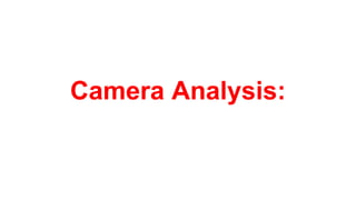 Camera Analysis:
 