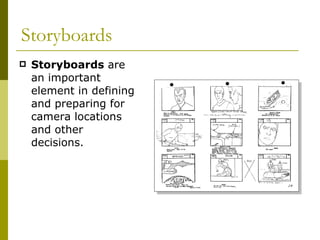 Storyboards Storyboards  are an important element in defining and preparing for camera locations and other decisions.  
