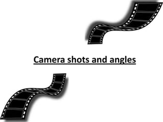 Camera shots and angles
 