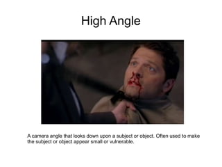 High Angle




A camera angle that looks down upon a subject or object. Often used to make
the subject or object appear small or vulnerable.
 