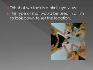 This shot we took is a birds eye view.
 This type of shot would be used in a film
to look down to set the location.


 