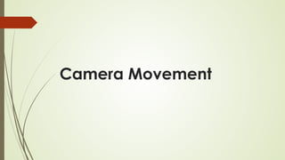 Camera Movement
 