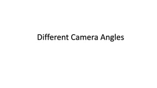 Different Camera Angles
 