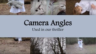Camera Angles
Used in our thriller
 
