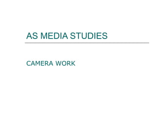 AS MEDIA STUDIES CAMERA WORK 