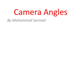 Camera Angles
By Mohammad Sarmad
 