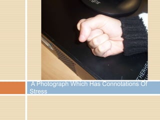 A Photograph Which Has Connotations Of
Stress
 