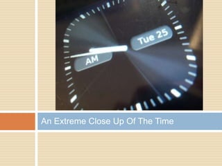 An Extreme Close Up Of The Time
 