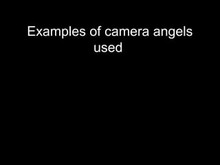 Examples of camera angels
used
 