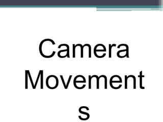 Camera
Movement
s
 