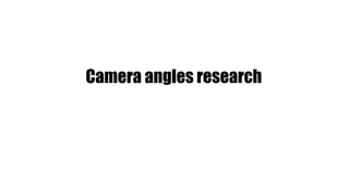 Camera angles research
 