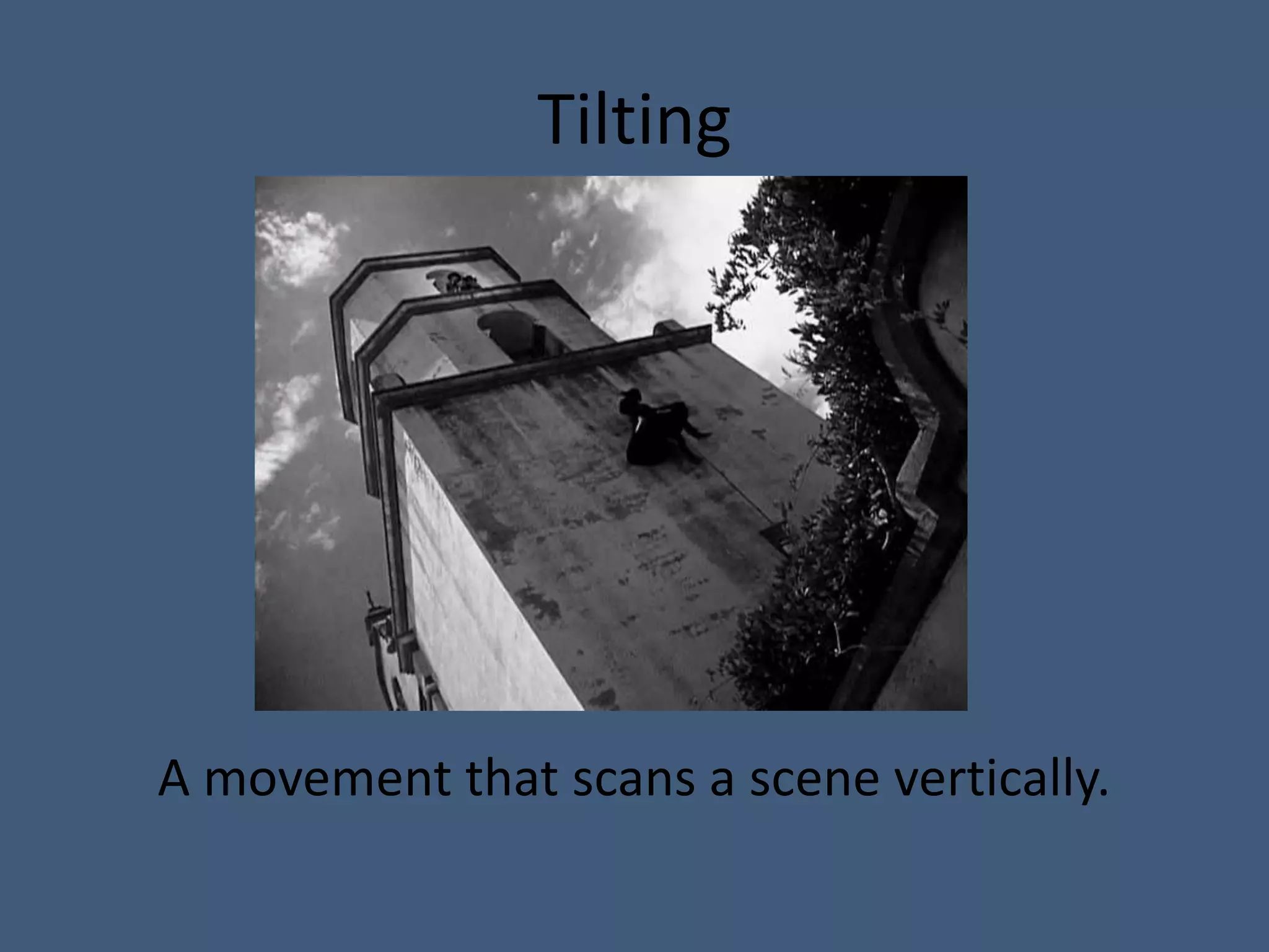 Tilting




A movement that scans a scene vertically.
 