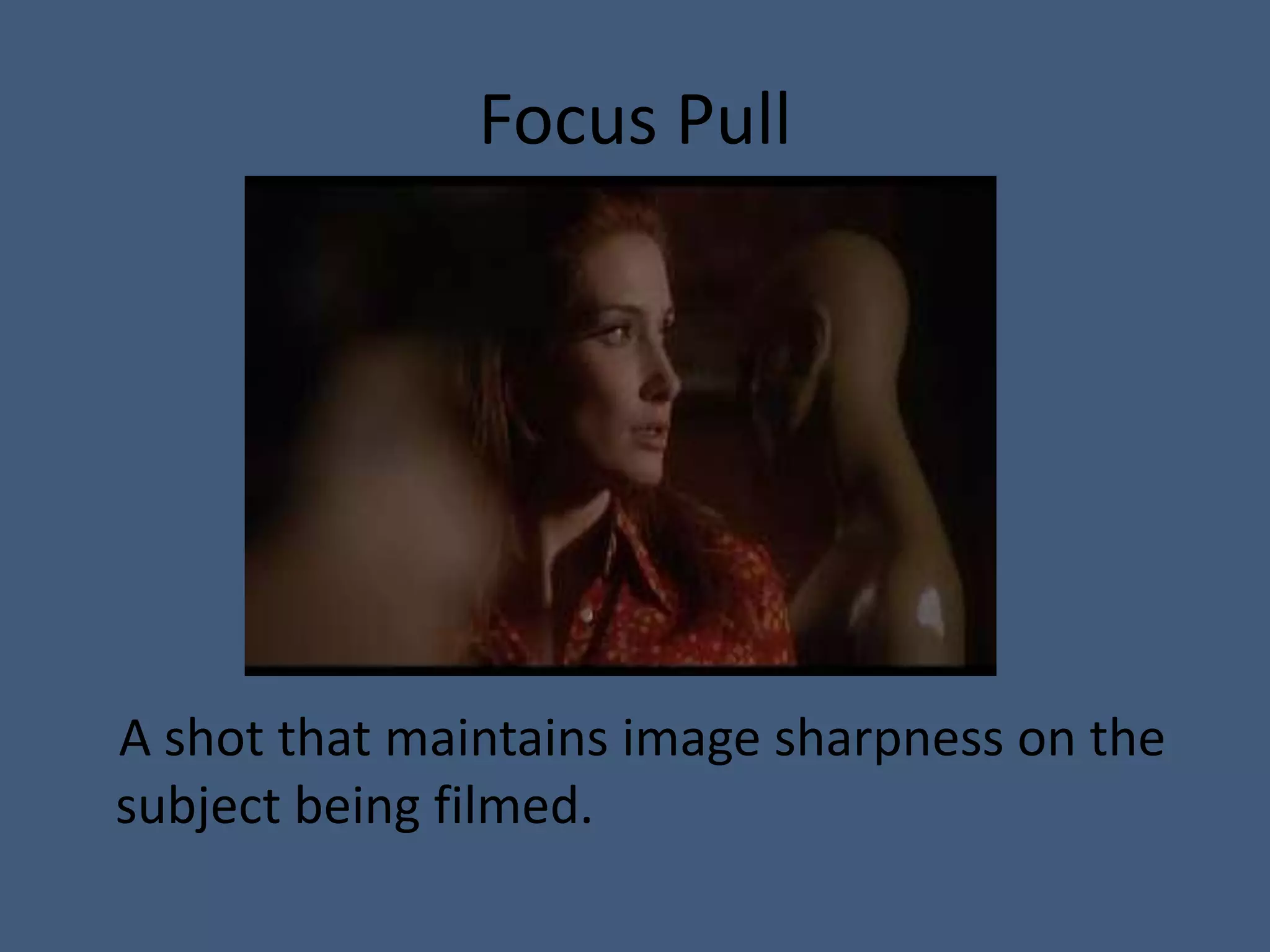 Focus Pull




A shot that maintains image sharpness on the
subject being filmed.
 