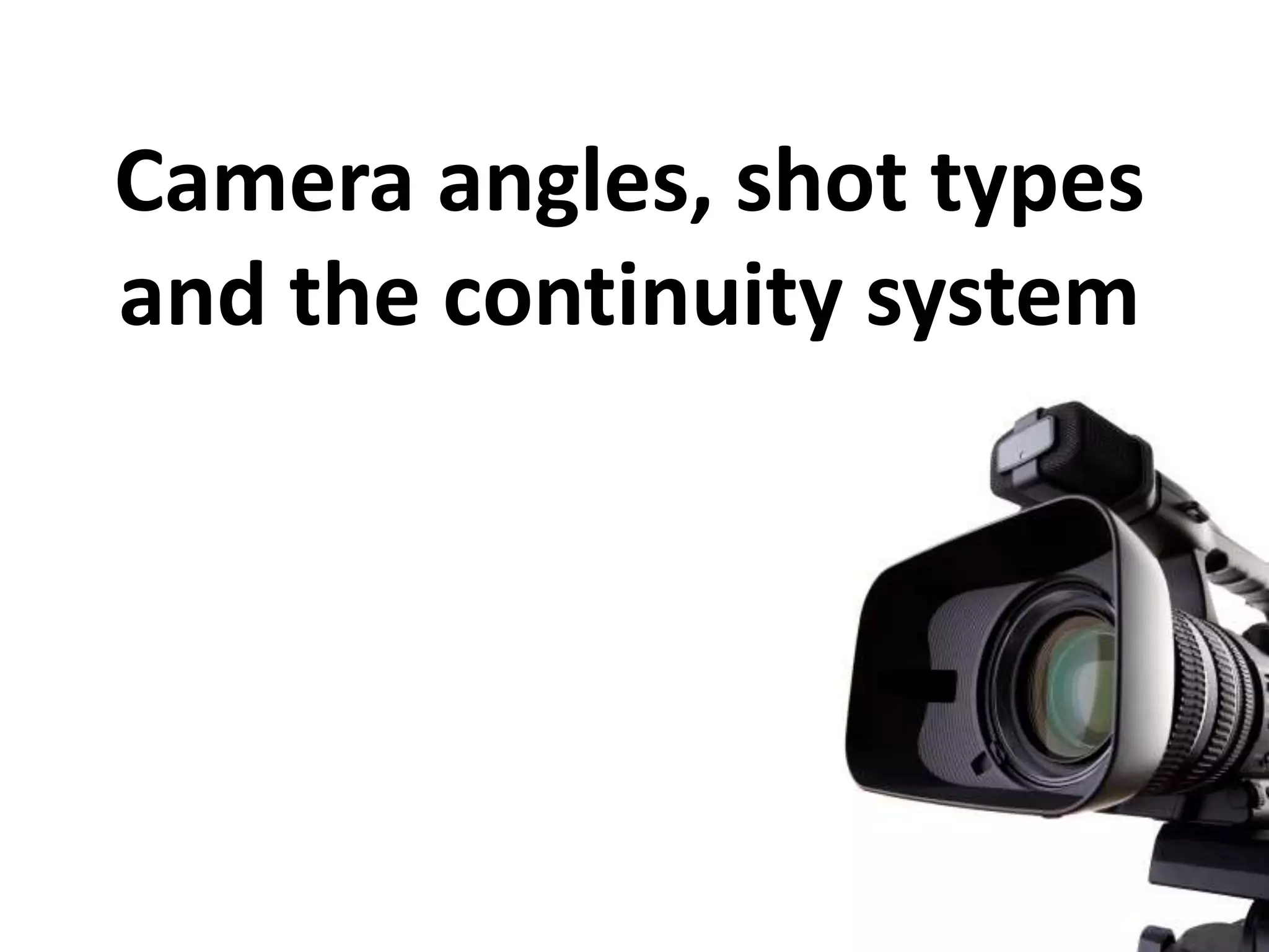 Camera angles, shot types and continuity PPT