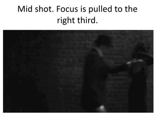 Mid shot. Focus is pulled to the
right third.

 