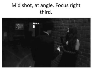 Mid shot, at angle. Focus right
third.

 