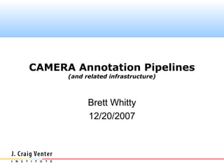 CAMERA Annotation Pipelines
      (and related infrastructure)



            Brett Whitty
            12/20/2007
 