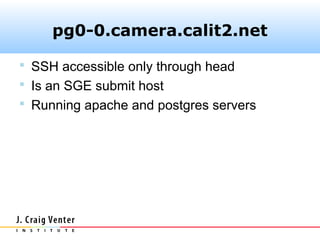 pg0-0.camera.calit2.net

 SSH accessible only through head
 Is an SGE submit host
 Running apache and postgres servers
 