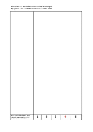 UAL L3 Ext DipCreative MediaProduction&Technologies
EquipmentAuditChecklist/Good Practice –CameraVideo
Rate yourconfidence level
afterauditand discussion 1 2 3 4 5
 