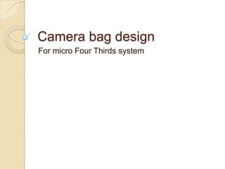 Camera bag design For micro Four Thirds system 