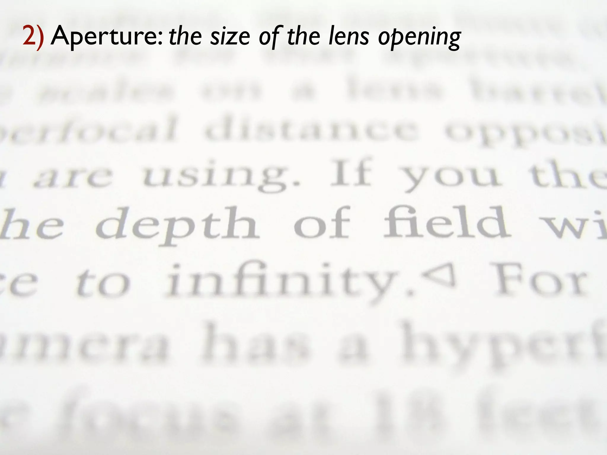 2) Aperture: the size of the lens opening
 