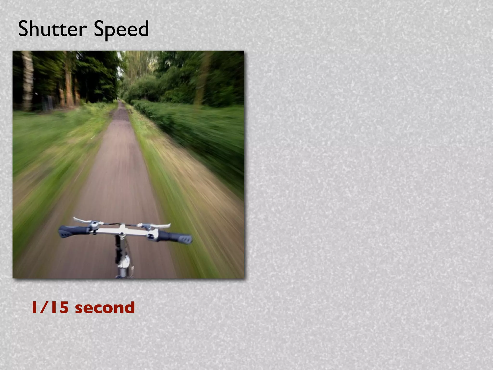 Shutter Speed




 1/15 second
 