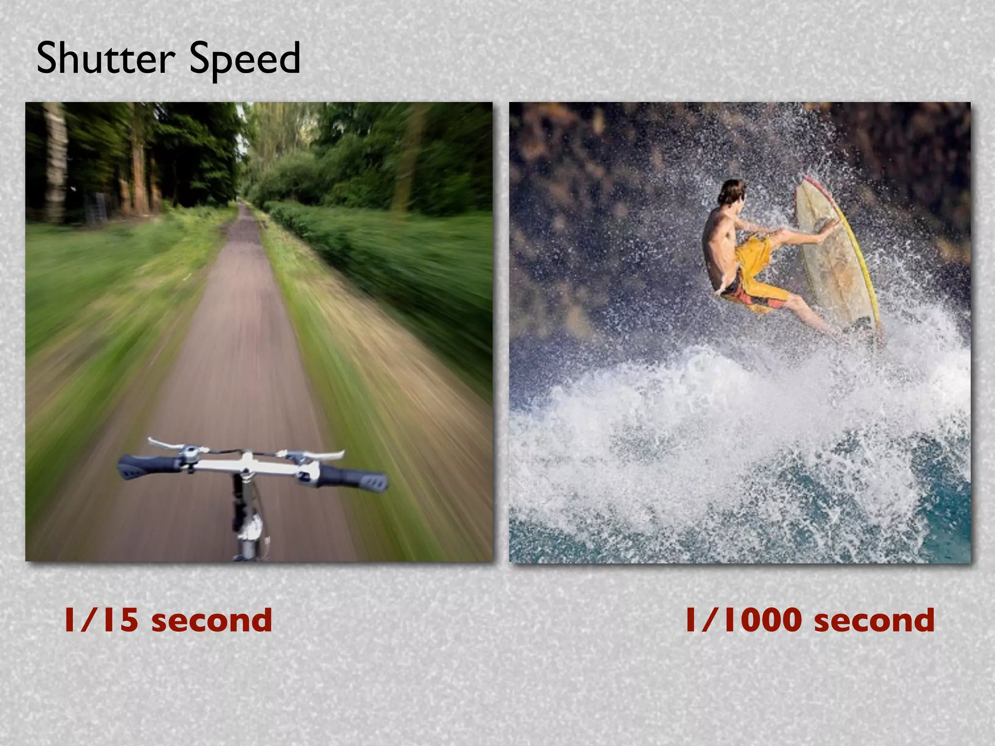 Shutter Speed




 1/15 second    1/1000 second
 