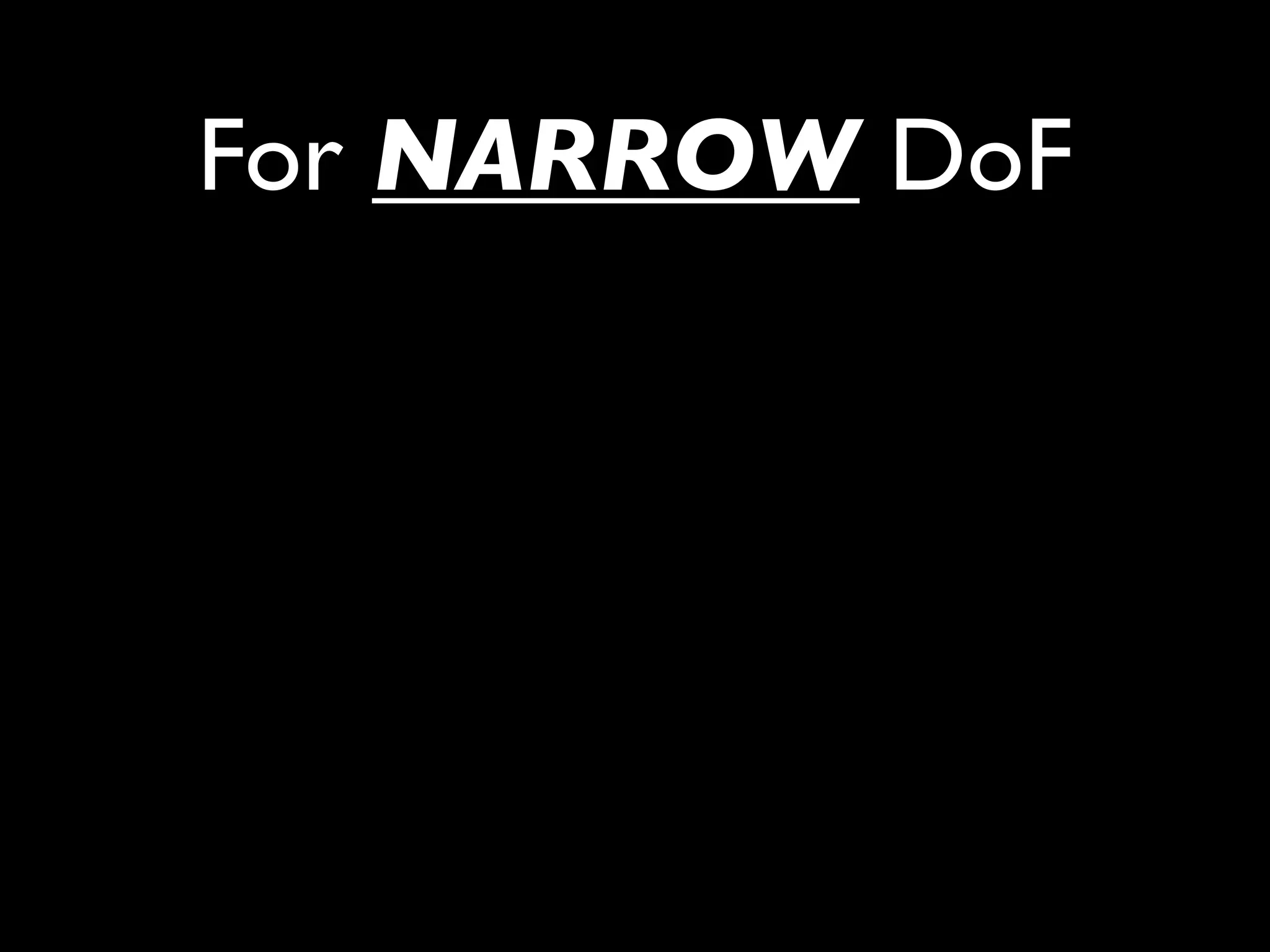 For NARROW DoF
 