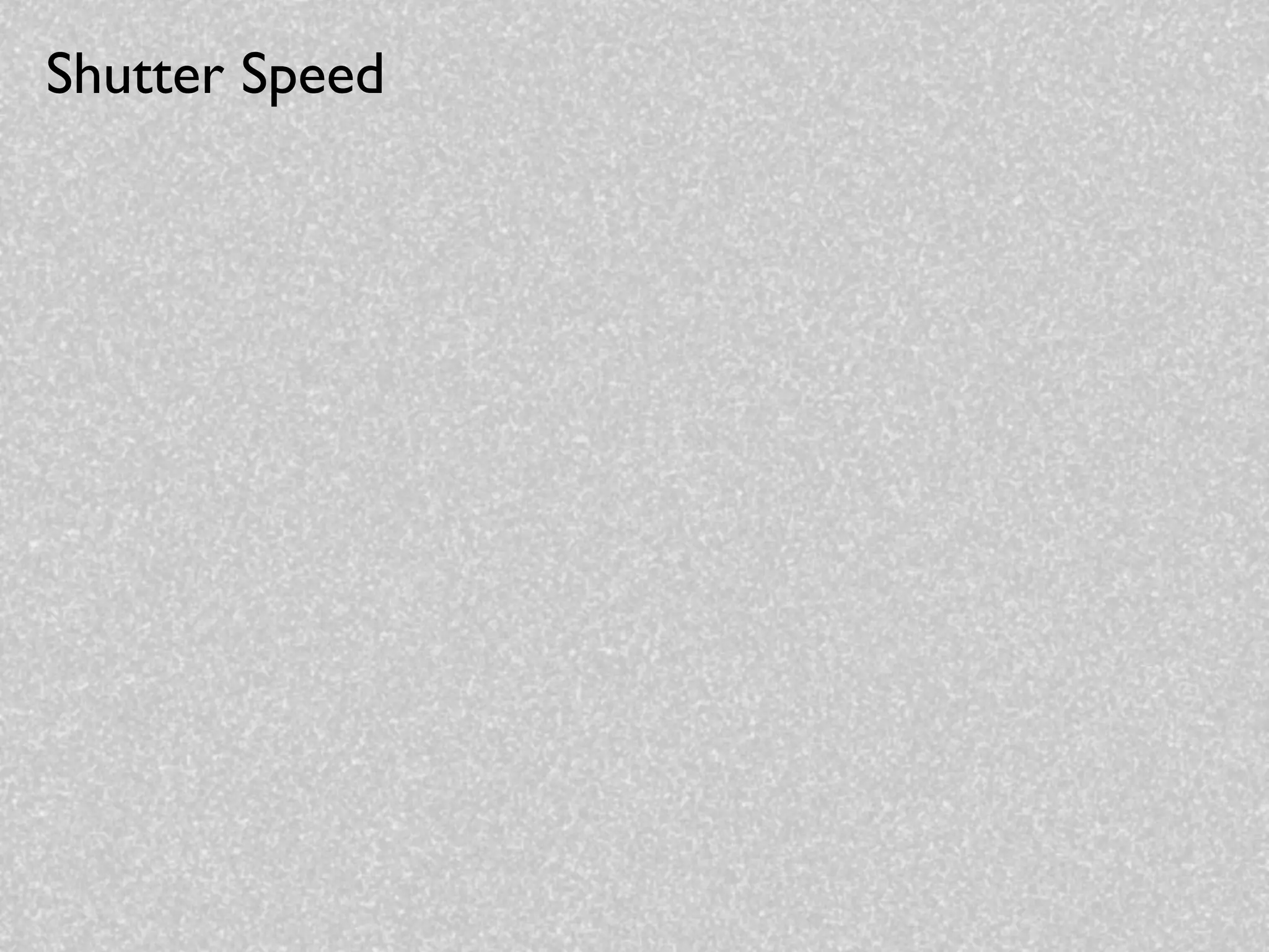 Shutter Speed
 