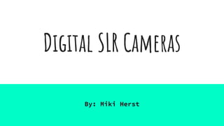 Digital SLR Cameras
By: Miki Herst
 