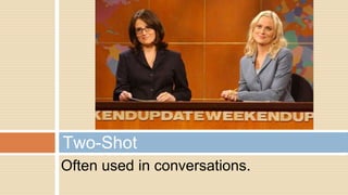 Often used in conversations.
Two-Shot
 