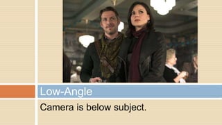 Camera is below subject.
Low-Angle
 