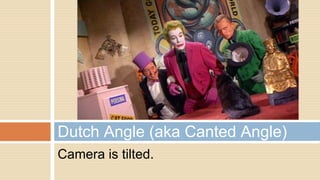 Camera is tilted.
Dutch Angle (aka Canted Angle)
 