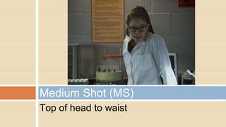 Top of head to waist
Medium Shot (MS)
 