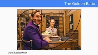 The Golden Ratio
Grand Budapest Hotel
 
