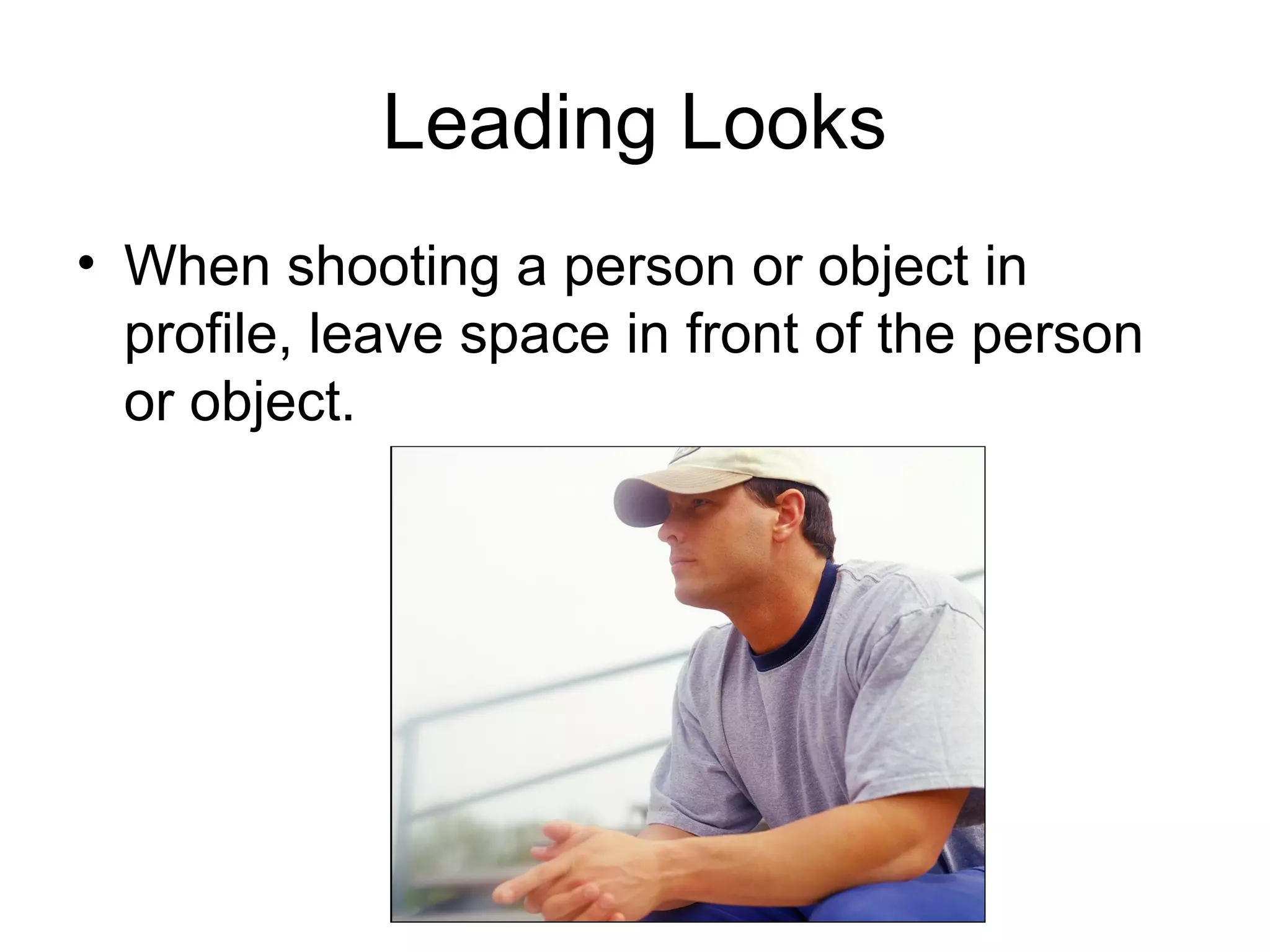 Leading Looks
• When shooting a person or object in
profile, leave space in front of the person
or object.
 