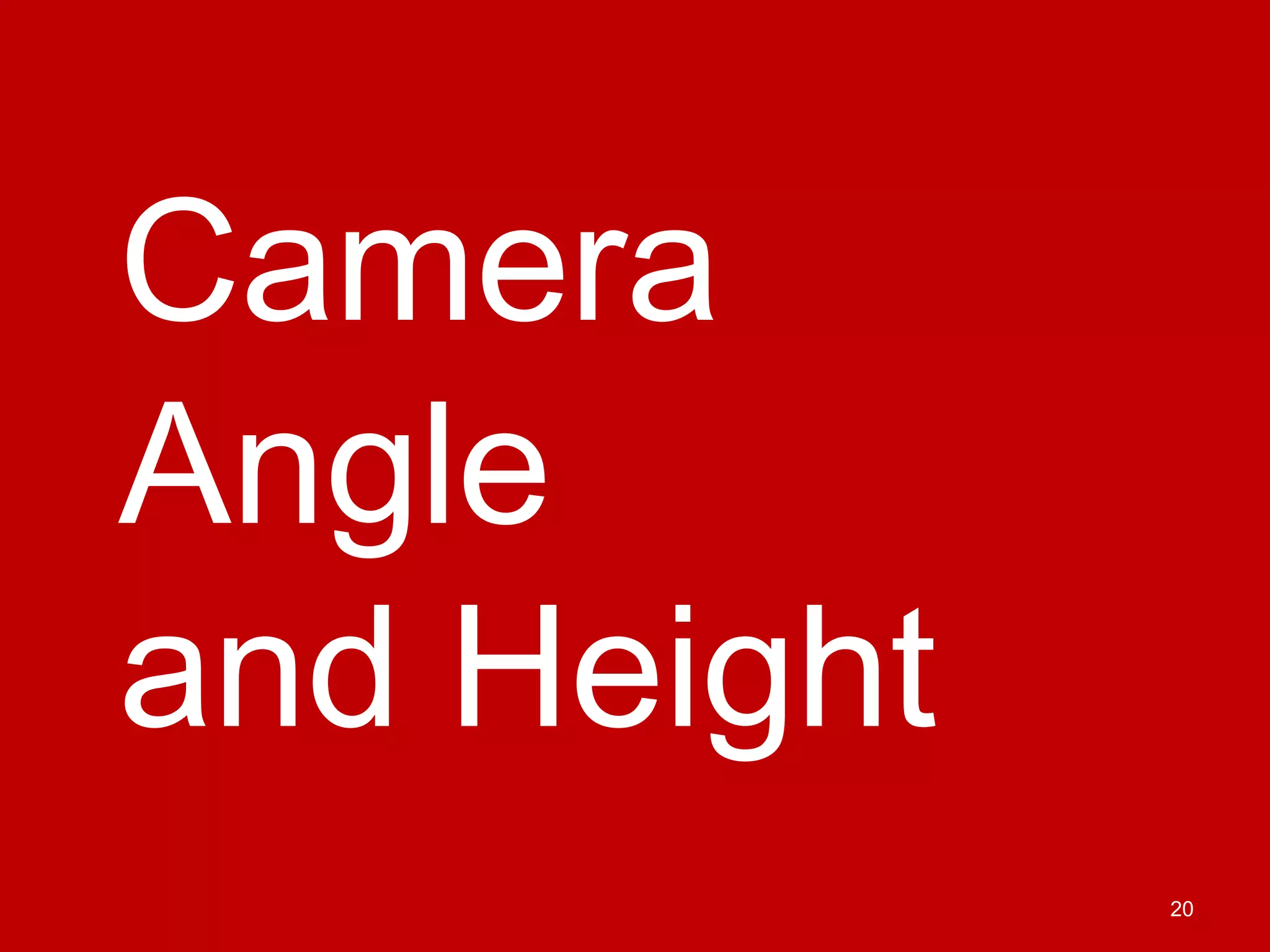 20
Camera
Angle
and Height