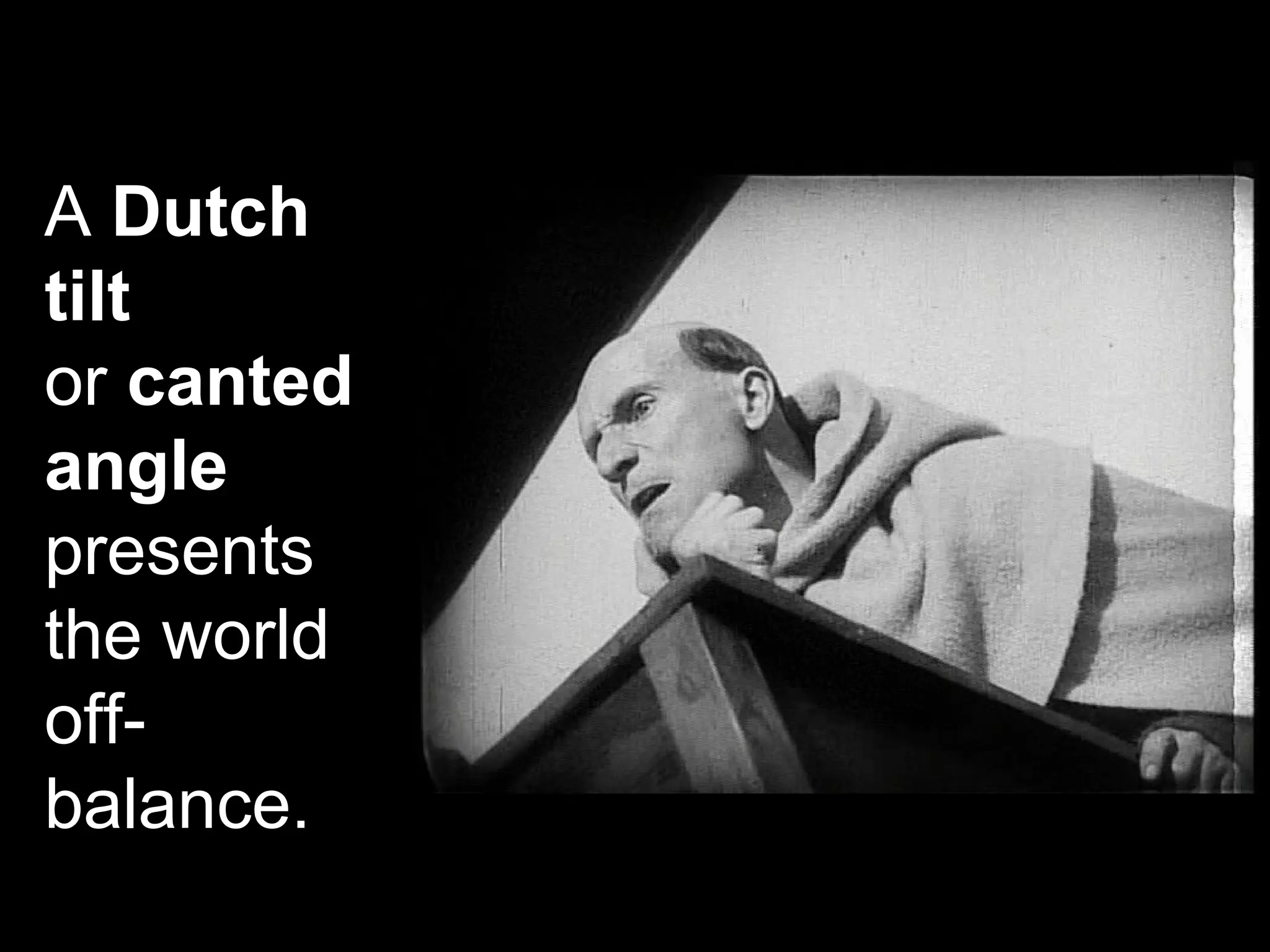 A Dutch
tilt
or canted
angle
presents
the world
off-
balance.