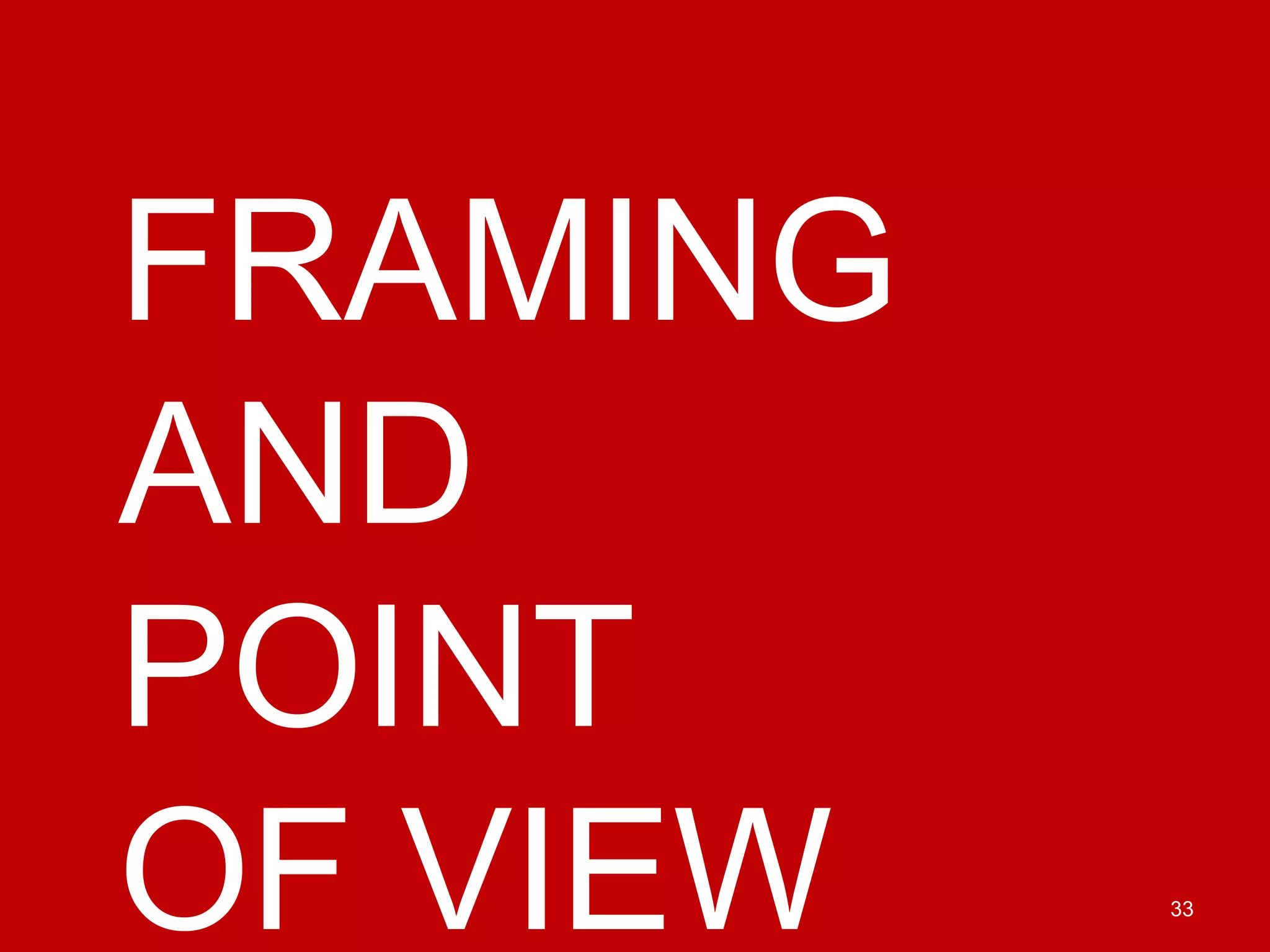 33
FRAMING
AND
POINT
OF VIEW